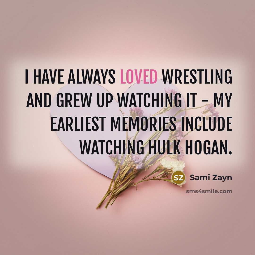“I have always loved wrestling and grew up watching it…” quote by Sami Zayn