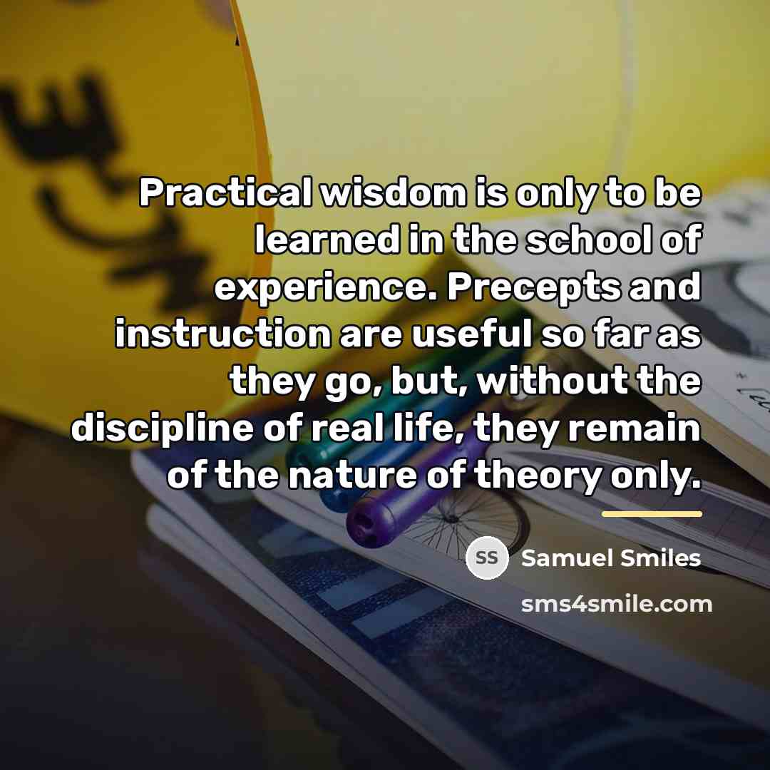 “Practical wisdom is only to be learned in the school…” quote by Samuel Smiles