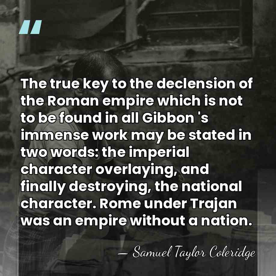 The true key to the declension of the Roman empire which is&hellip; - Samuel Taylor Coleridge