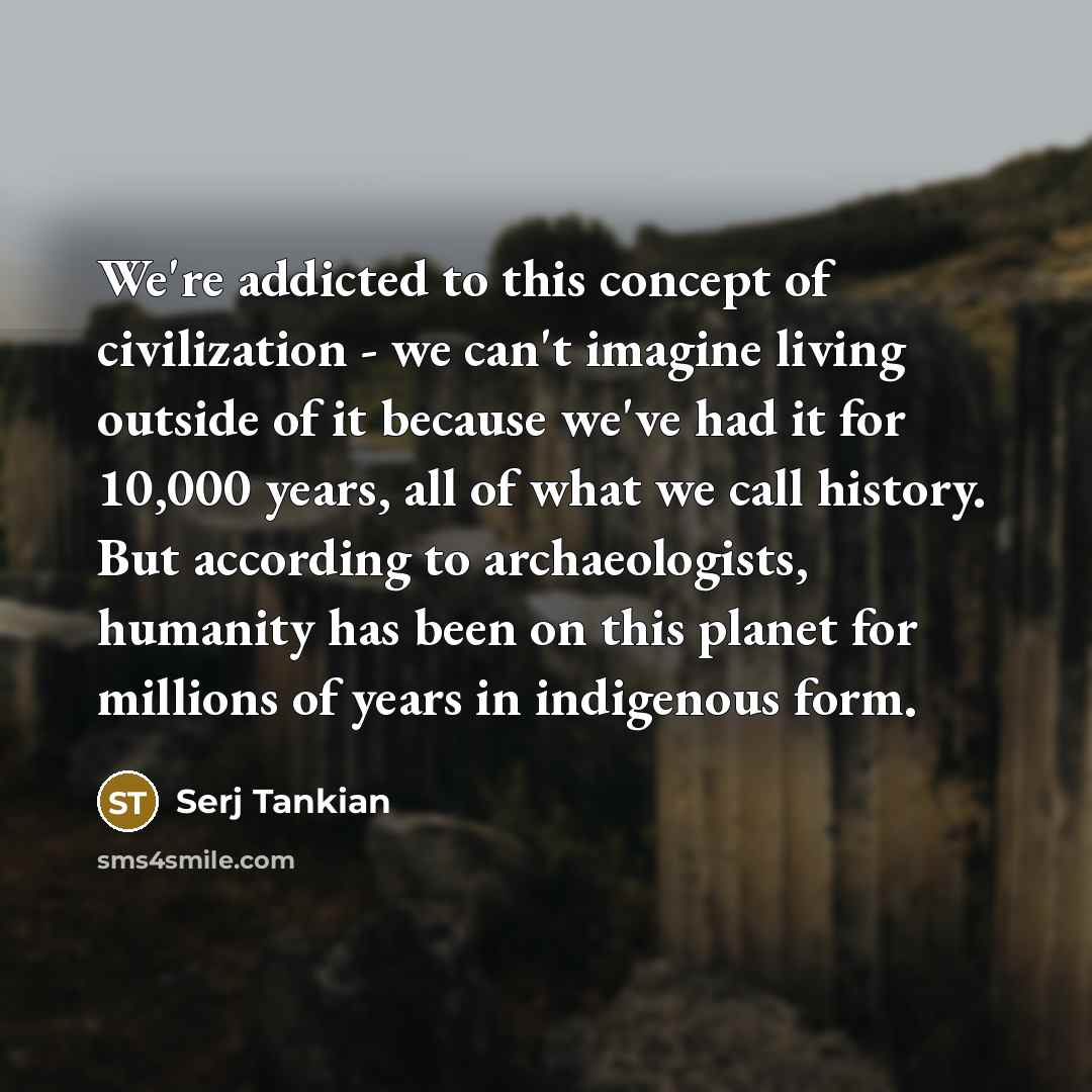 “We're addicted to this concept of civilization - we can't…” quote by Serj Tankian