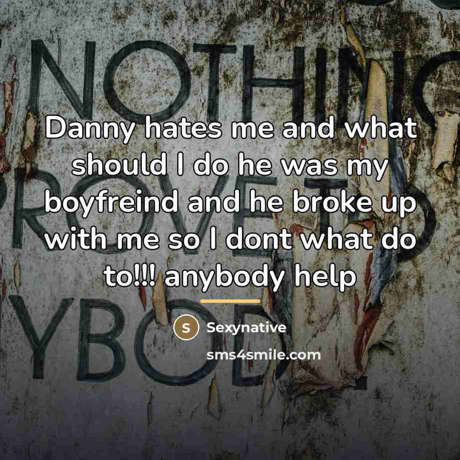 “Danny hates me and what should I do he was…” quote by Sexynative