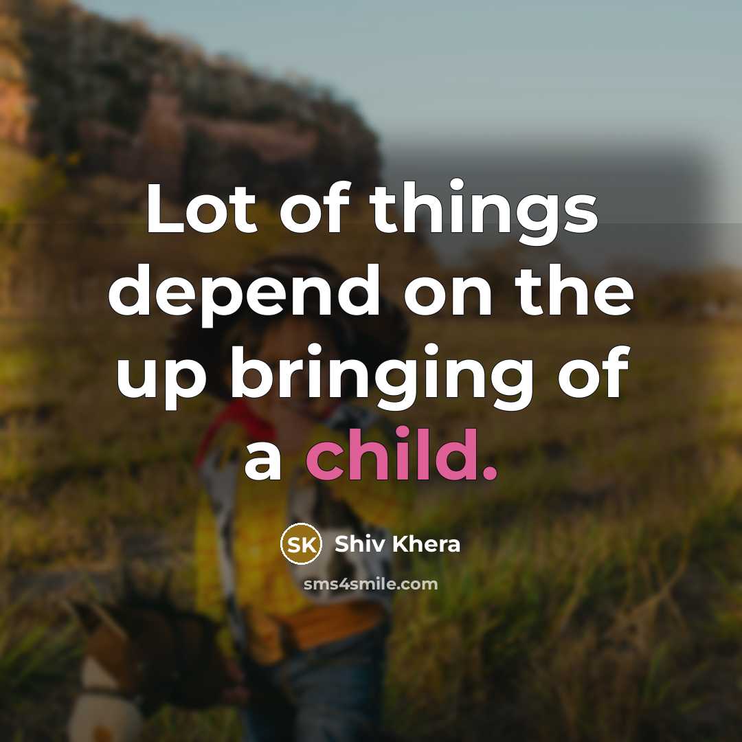 “Lot of things depend on the up bringing of a…” quote by Shiv Khera