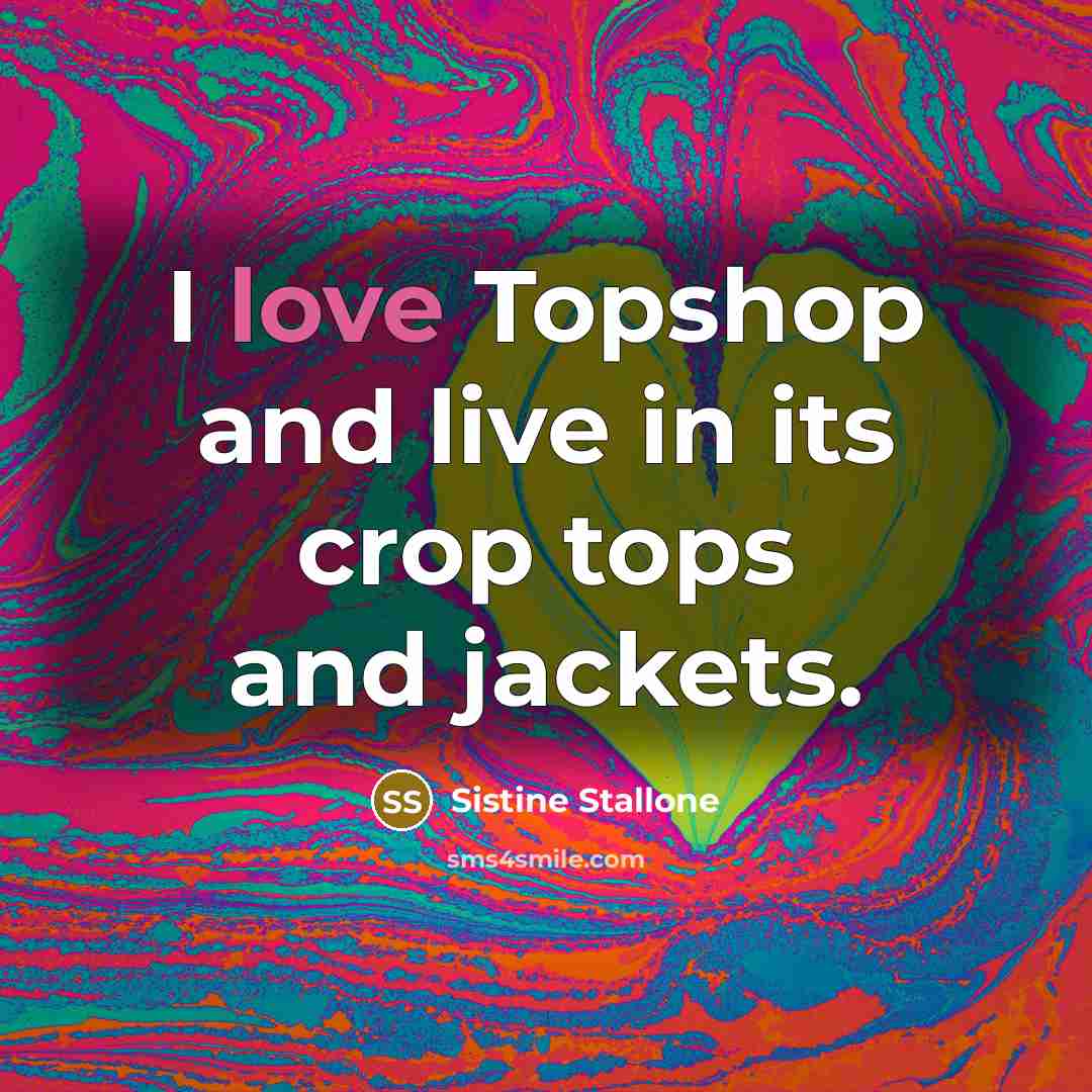 “I love Topshop and live in its crop tops and…” quote by Sistine Stallone