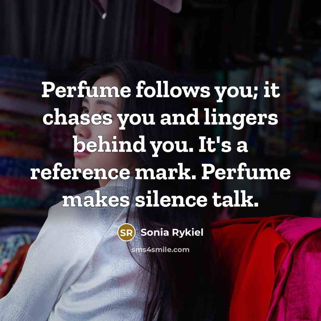 “Perfume follows you; it chases you and lingers behind you.…” quote by Sonia Rykiel