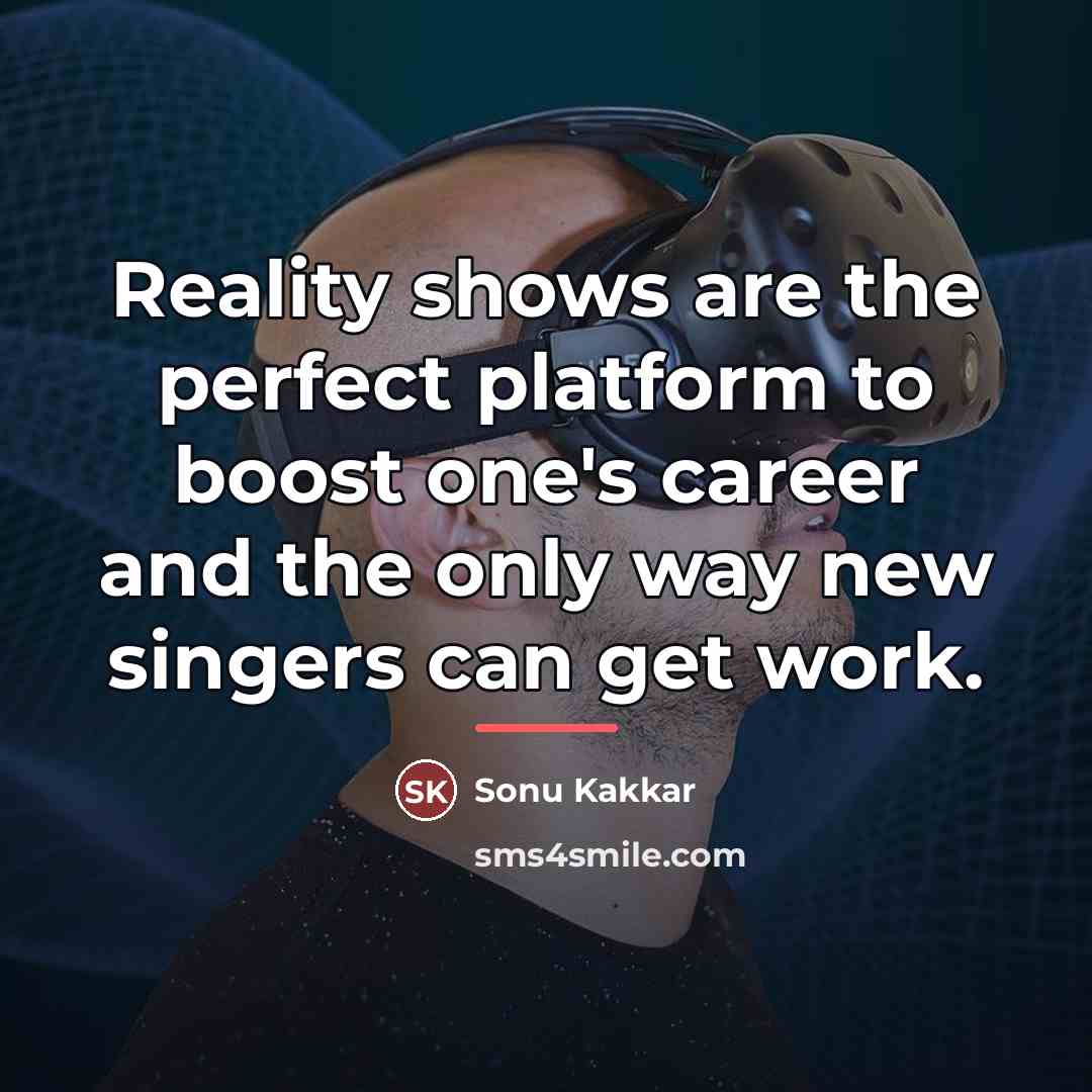 “Reality shows are the perfect platform to boost one's career…” quote by Sonu Kakkar