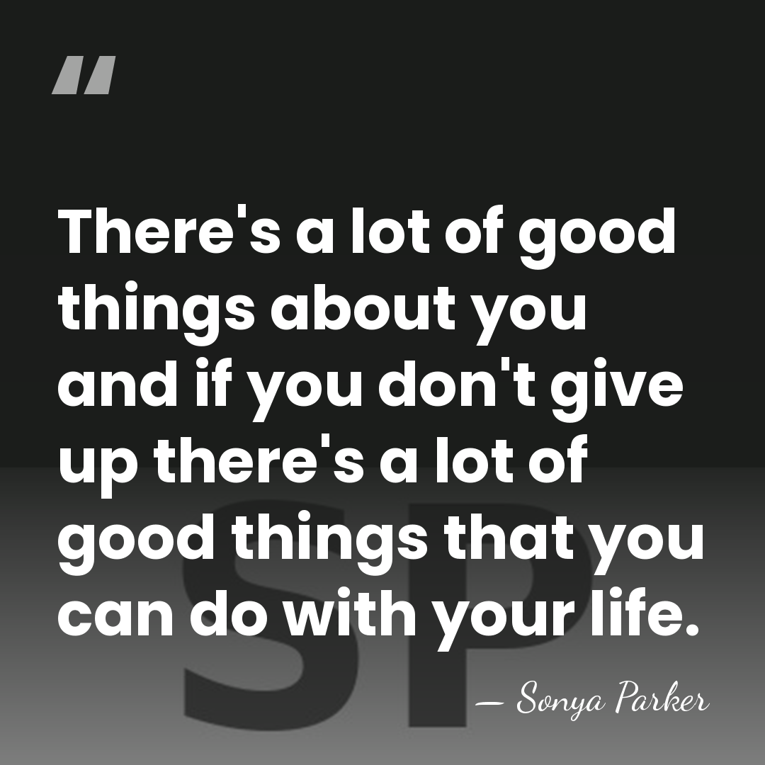 There's a lot of good things about you and if you don't&hellip; - Sonya Parker