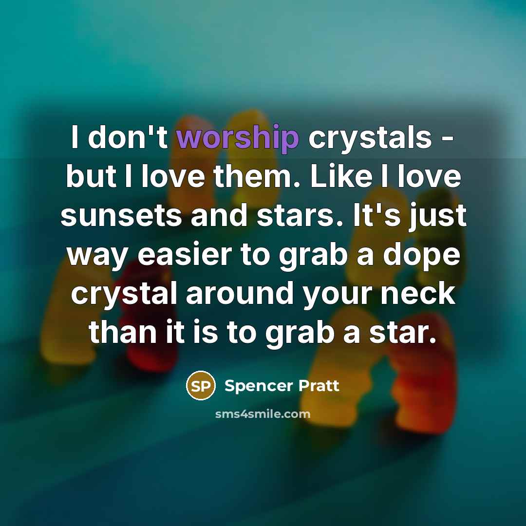 “I don't worship crystals - but I love them. Like…” quote by Spencer Pratt
