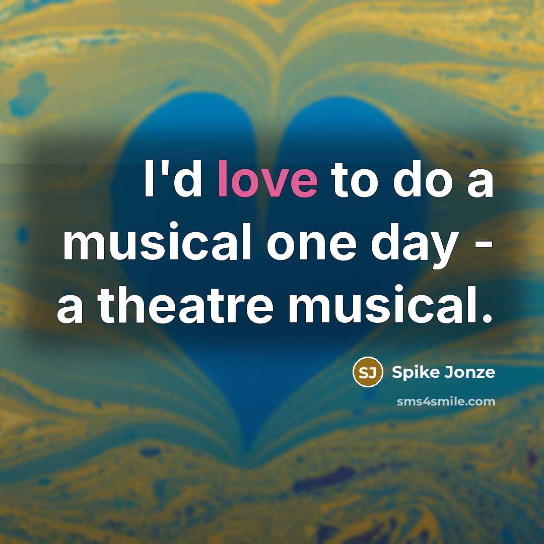 “I'd love to do a musical one day - a…” quote by Spike Jonze