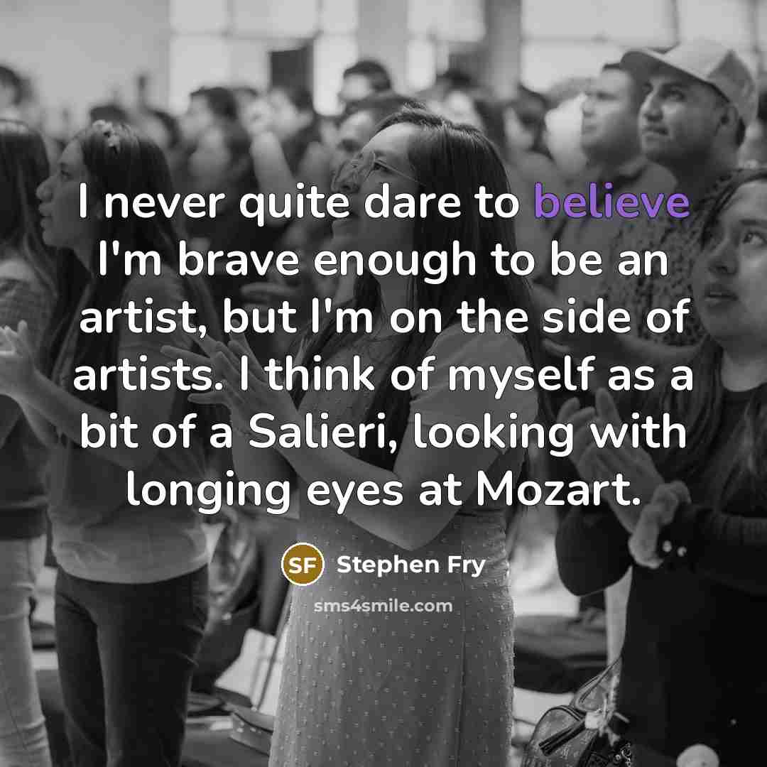“I never quite dare to believe I'm brave enough to…” quote by Stephen Fry