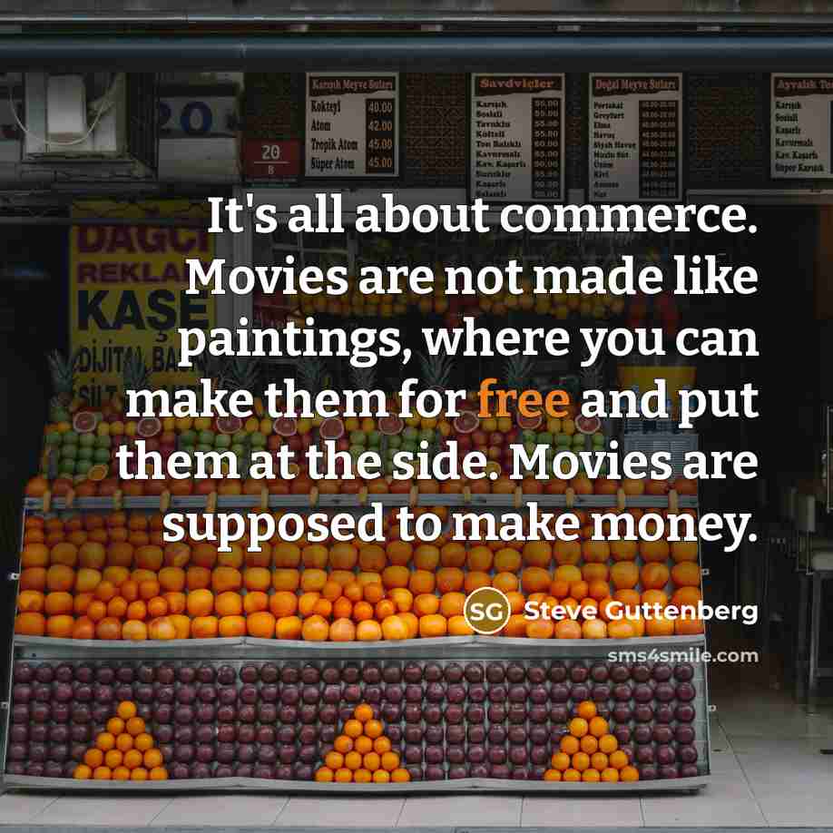“It's all about commerce. Movies are not made like paintings,…” quote by Steve Guttenberg