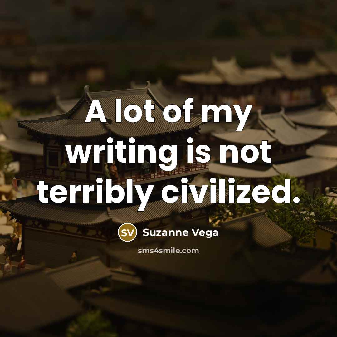 “A lot of my writing is not terribly civilized.…” quote by Suzanne Vega
