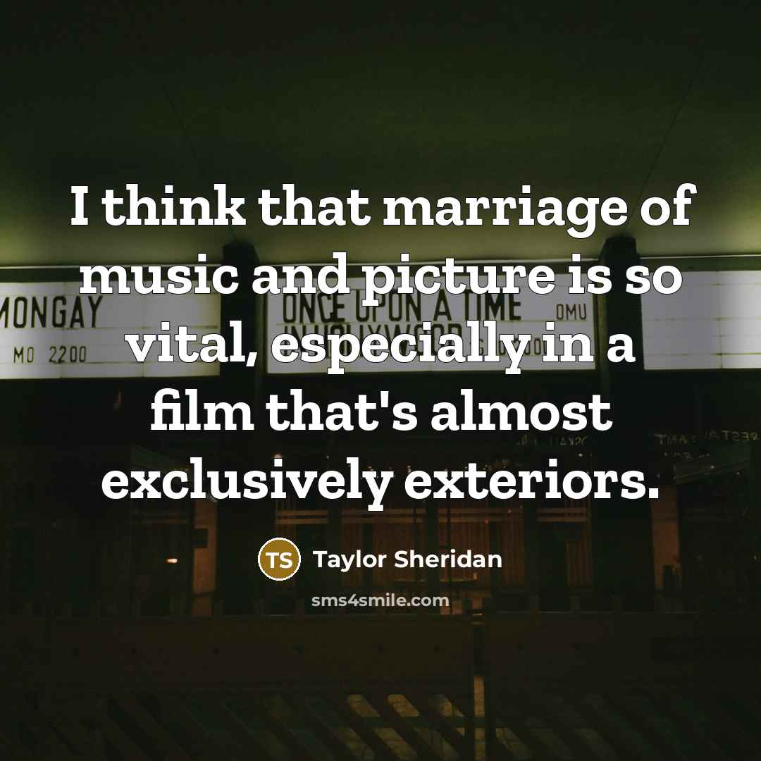 “I think that marriage of music and picture is so…” quote by Taylor Sheridan
