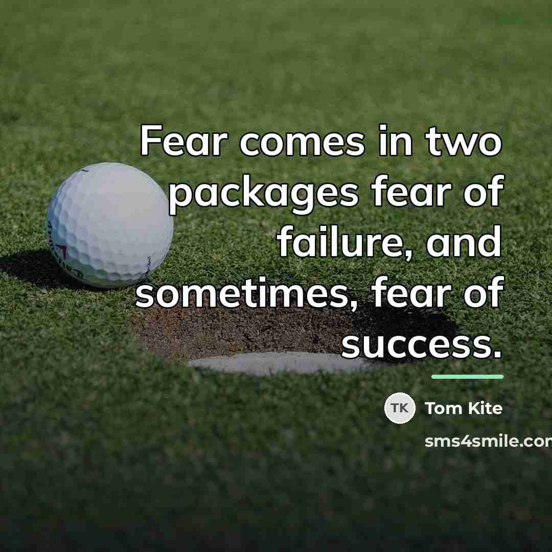 “Fear comes in two packages fear of failure, and sometimes,…” quote by Tom Kite
