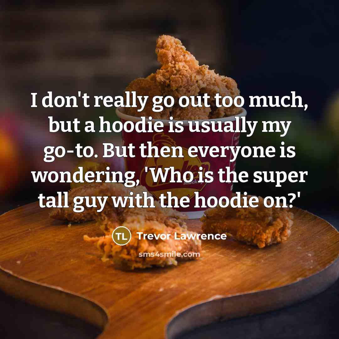 “I don't really go out too much, but a hoodie…” quote by Trevor Lawrence