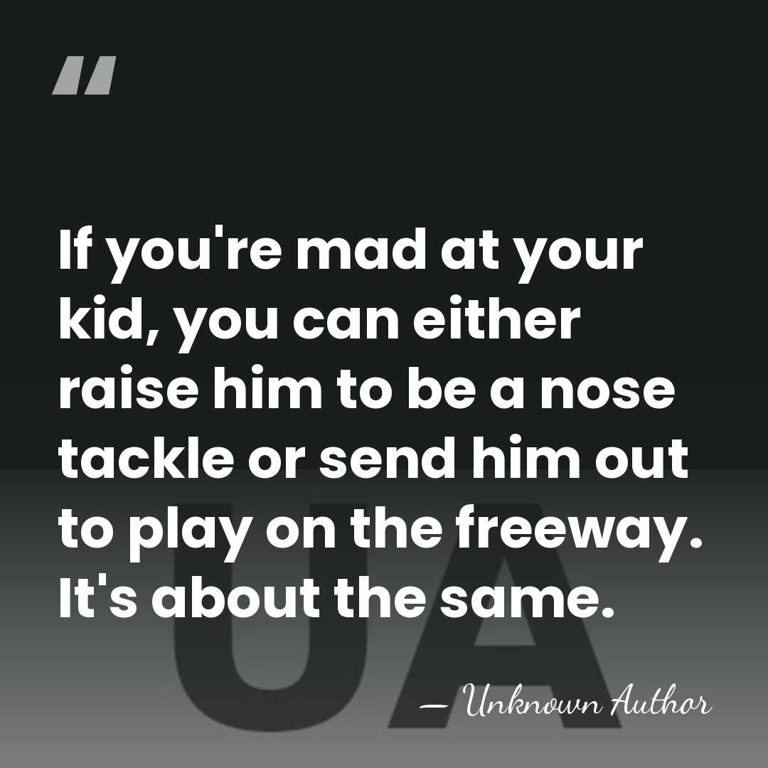 If you're mad at your kid, you can either raise him to&hellip; - Unknown Author
