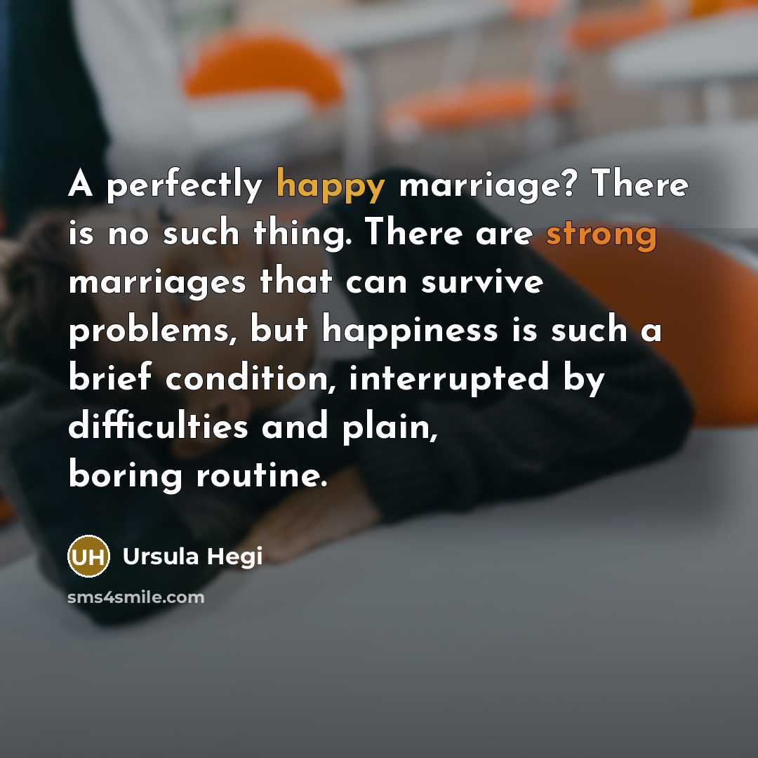 “A perfectly happy marriage? There is no such thing. There…” quote by Ursula Hegi