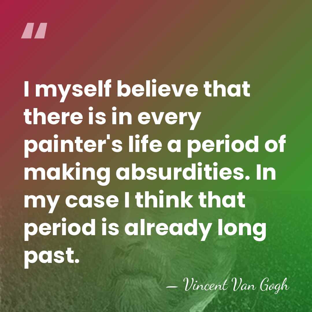 I myself believe that there is in every painter's life a period&hellip; - Vincent Van Gogh