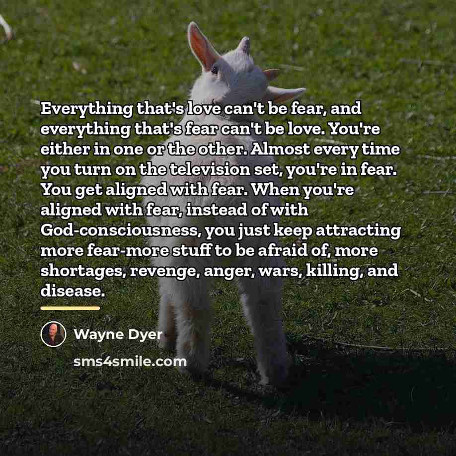 “Everything that's love can't be fear, and everything that's fear…” quote by Wayne Dyer