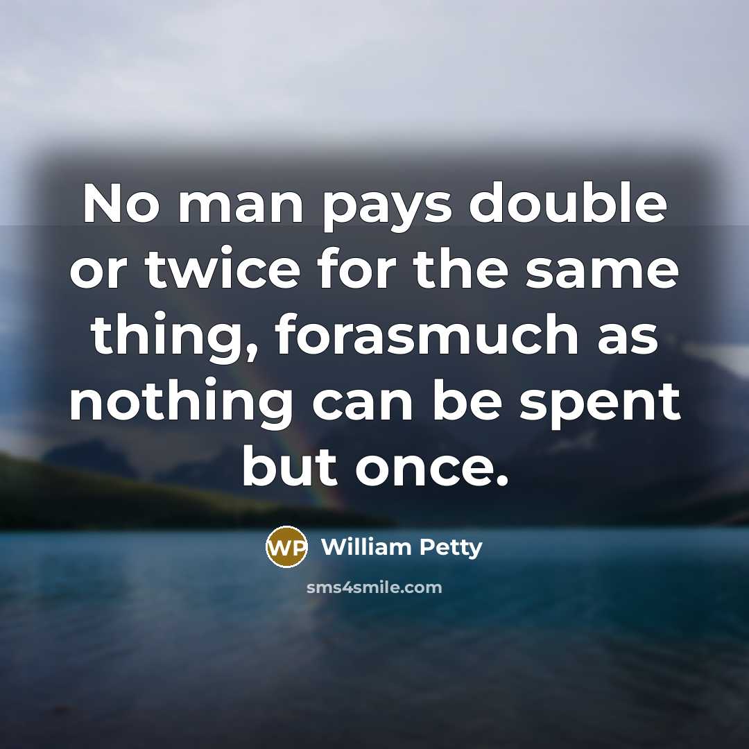 “No man pays double or twice for the same thing,…” quote by William Petty