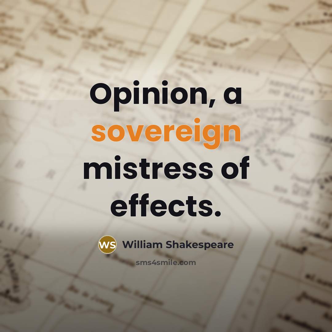“Opinion, a sovereign mistress of effects.…” quote by William Shakespeare