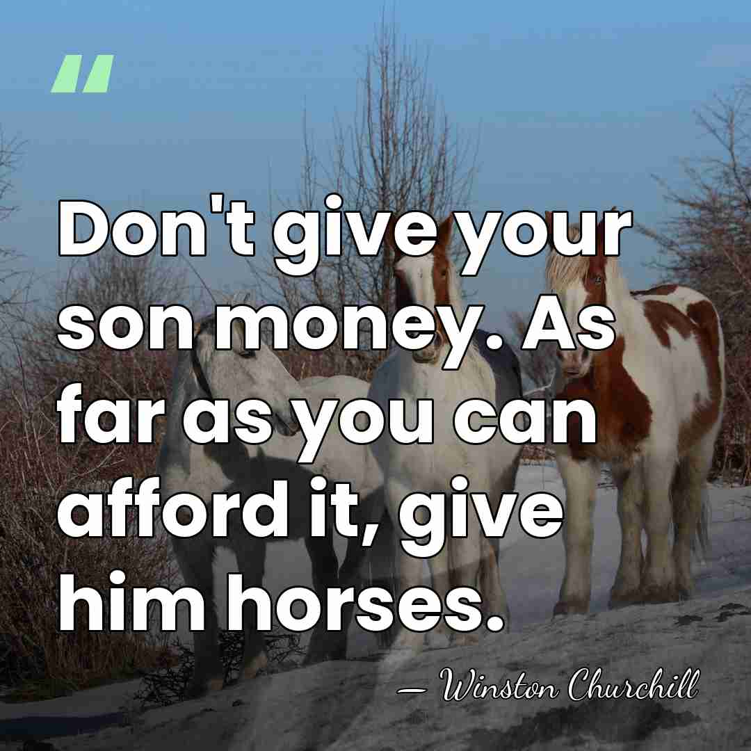 Don't give your son money. As far as you can afford it,&hellip; - Winston Churchill