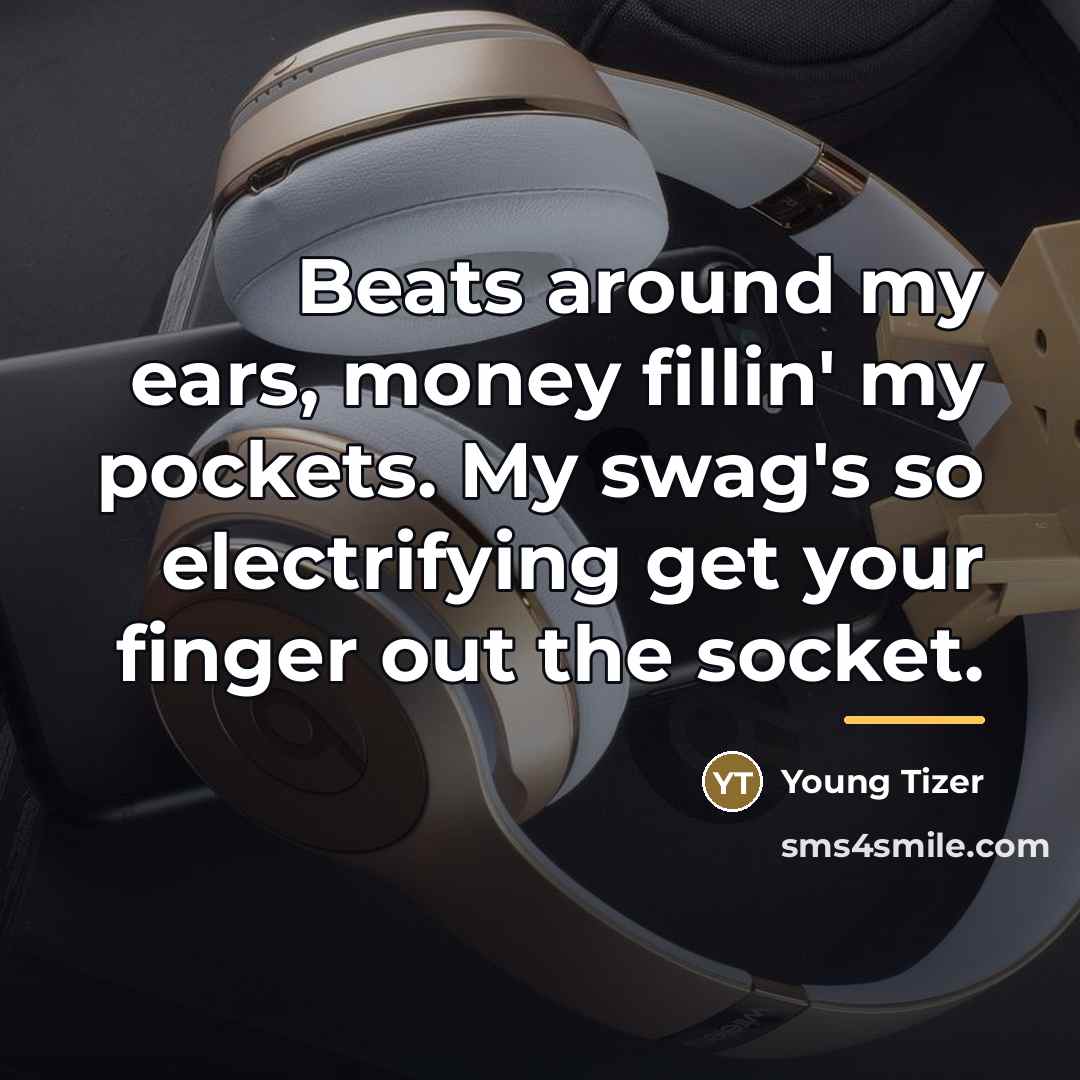 “Beats around my ears, money fillin' my pockets. My swag's…” quote by Young Tizer