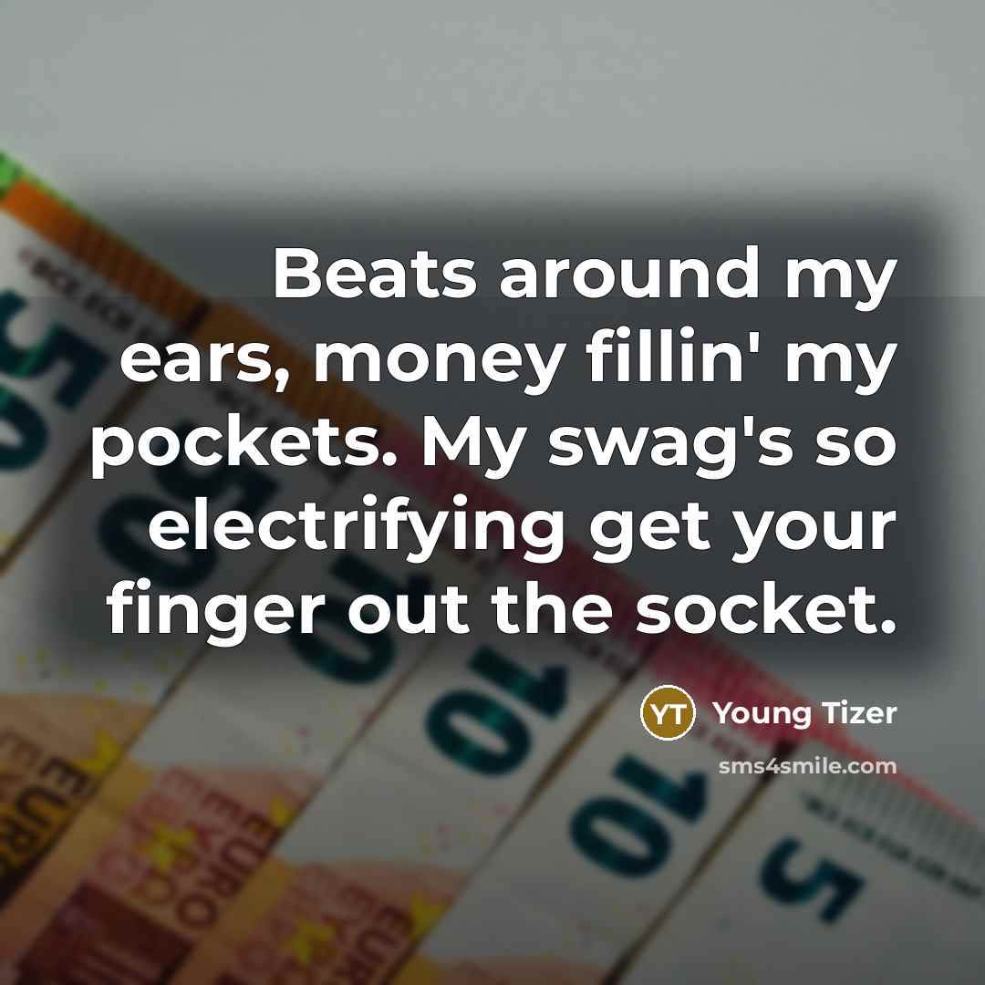 “Beats around my ears, money fillin' my pockets. My swag's so electrifying get your finger out the socket.” quote by Young Tizer