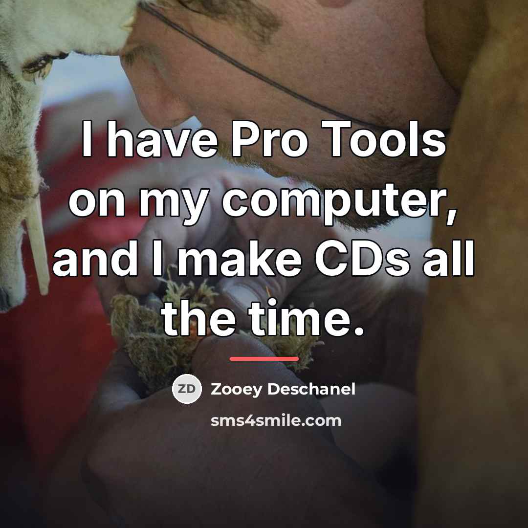 “I have Pro Tools on my computer, and I make…” quote by Zooey Deschanel