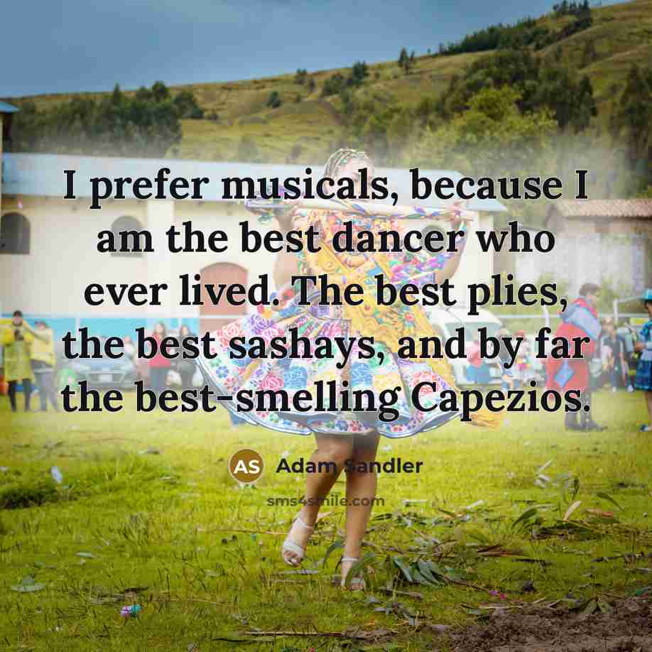 “I prefer musicals, because I am the best dancer who…” quote by Adam Sandler