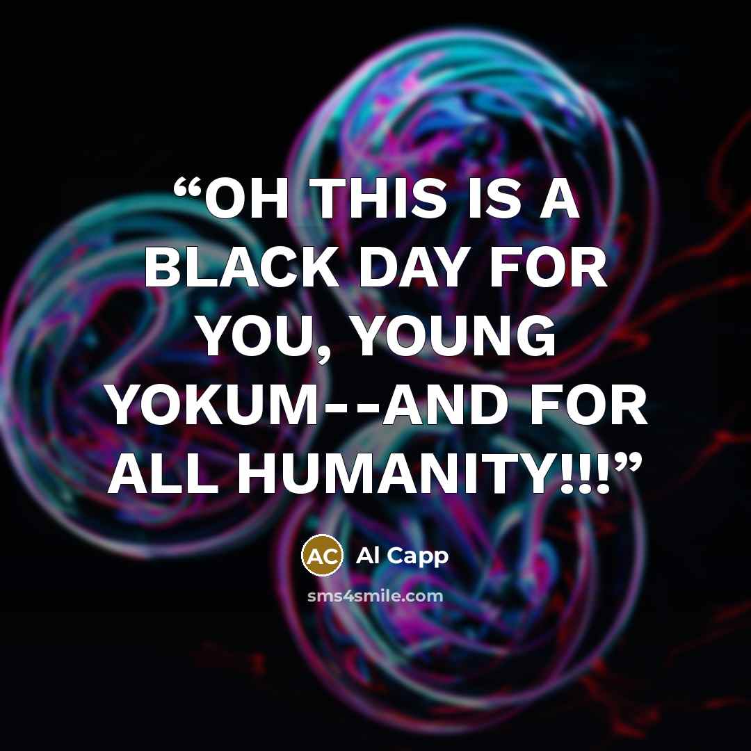 “OH THIS IS A BLACK DAY FOR YOU, YOUNG YOKUM--AND FOR ALL HUMANITY!!!” quote by Al Capp