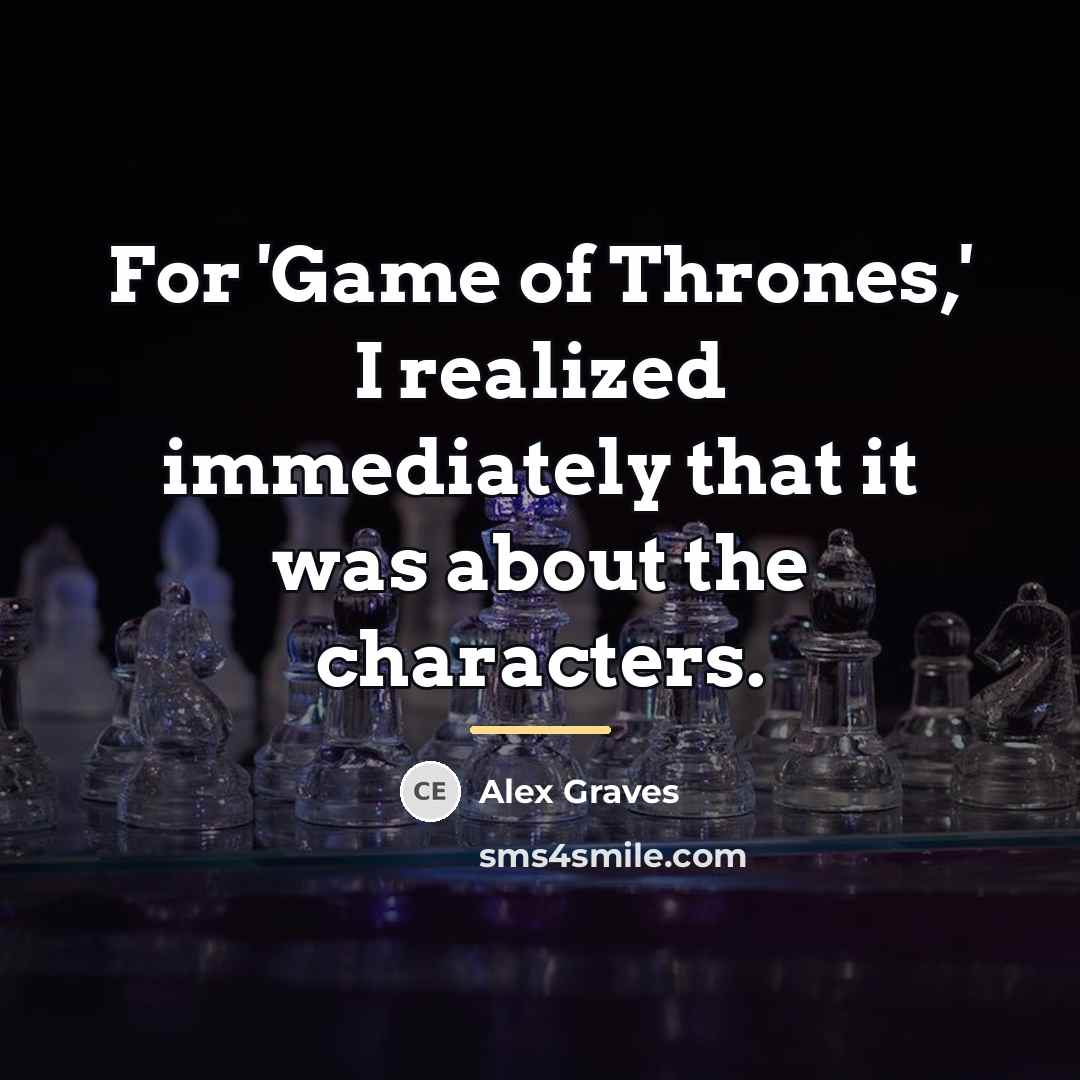“For 'Game of Thrones,' I realized immediately that it was…” quote by Alex Graves