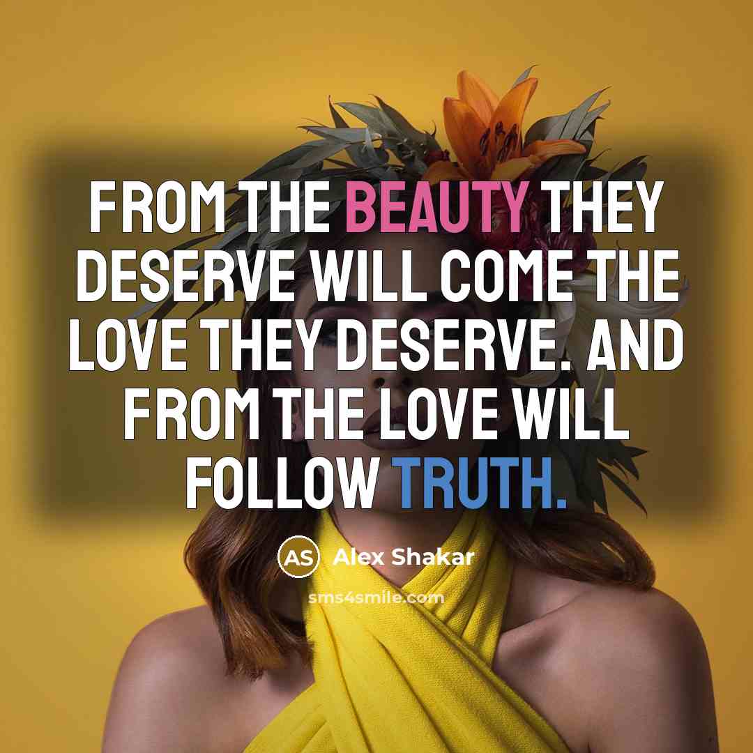 “From the beauty they deserve will come the love they…” quote by Alex Shakar