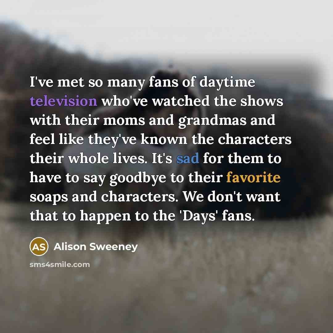 “I've met so many fans of daytime television who've watched…” quote by Alison Sweeney