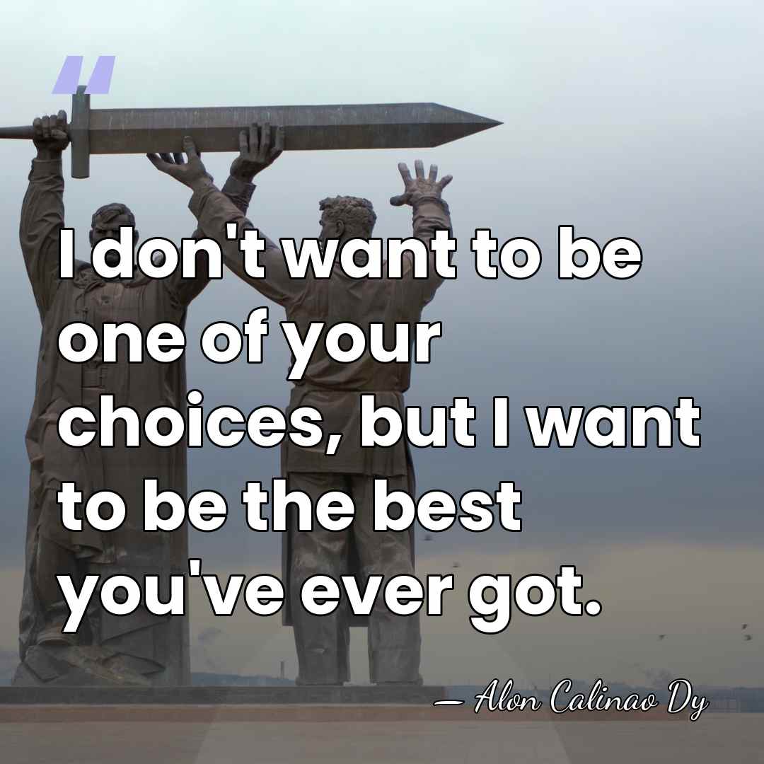 I don't want to be one of your choices, but I want&hellip; - Alon Calinao Dy