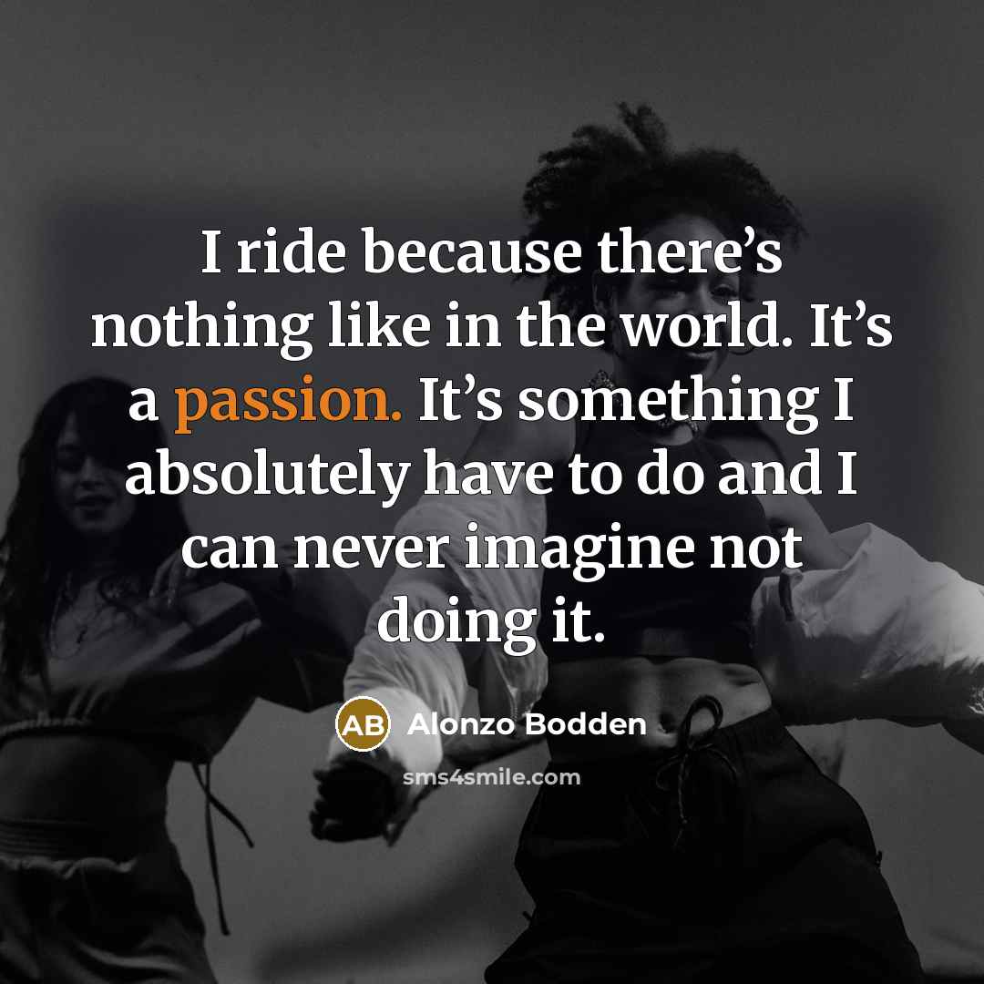 “I ride because there’s nothing like in the world. It’s…” quote by Alonzo Bodden