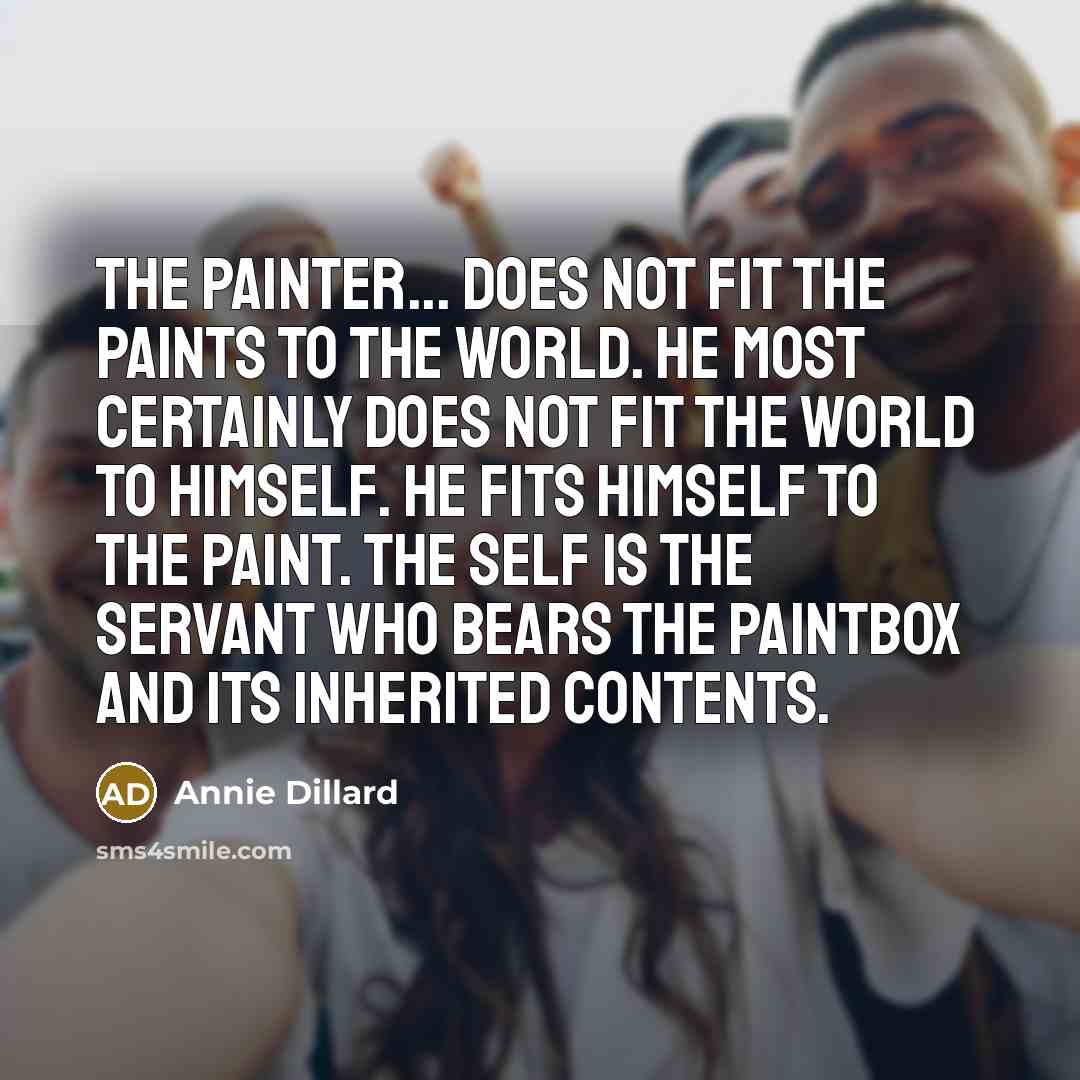 “The painter... does not fit the paints to the world.…” quote by Annie Dillard