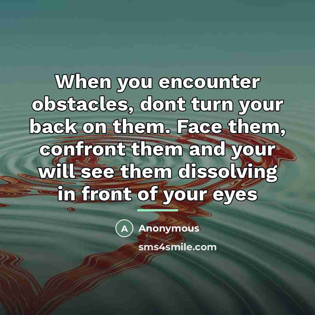 “When you encounter obstacles, dont turn your back on them.…” quote by Anonymous