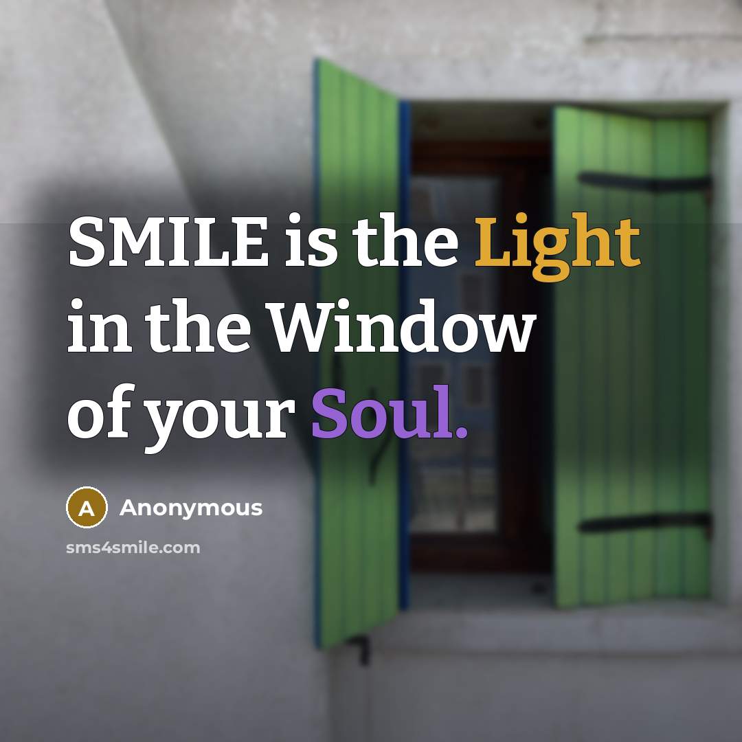 “SMILE is the Light in the Window of your Soul.…” quote by Anonymous