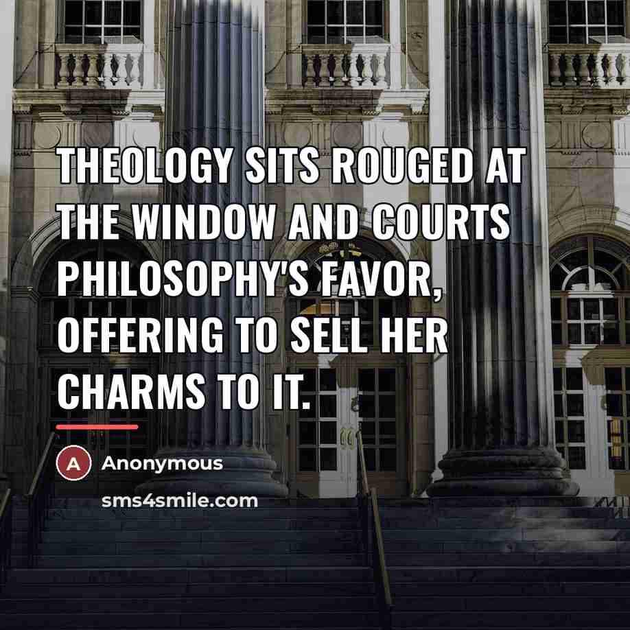 “Theology sits rouged at the window and courts philosophy's favor,…” quote by Anonymous