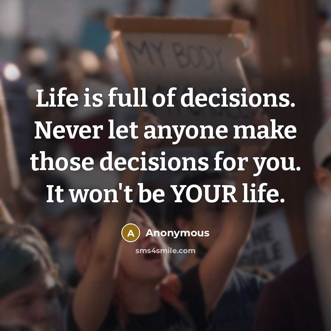 “Life is full of decisions. Never let anyone make those…” quote by Anonymous