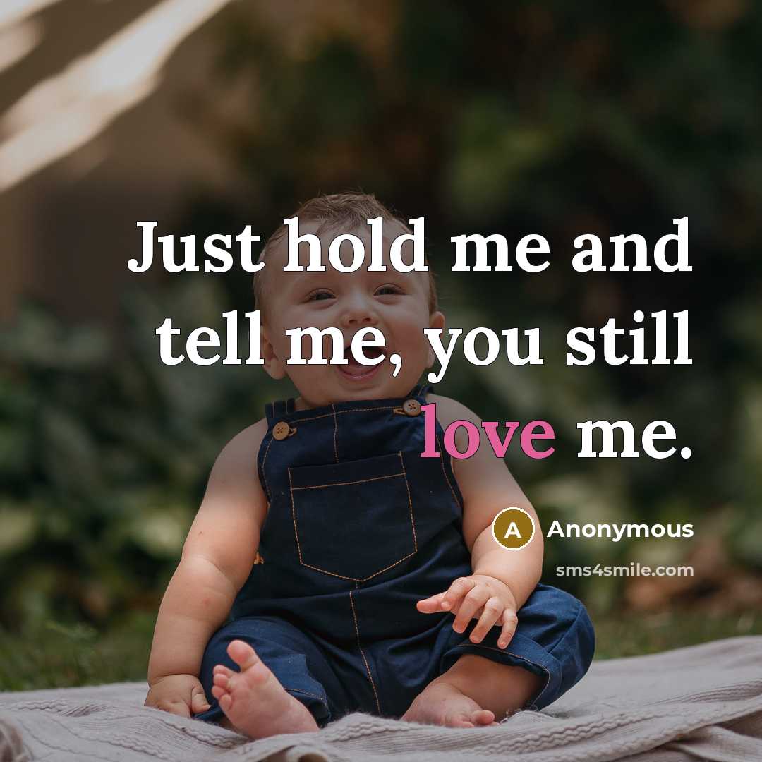 “Just hold me and tell me, you still love me.…” quote by Anonymous