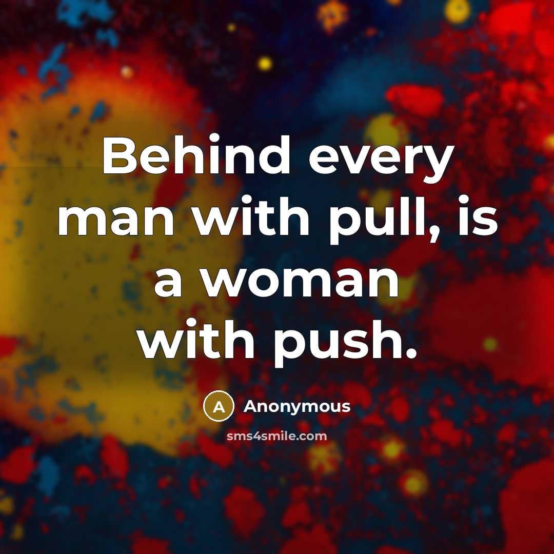 “Behind every man with pull, is a woman with push.…” quote by Anonymous