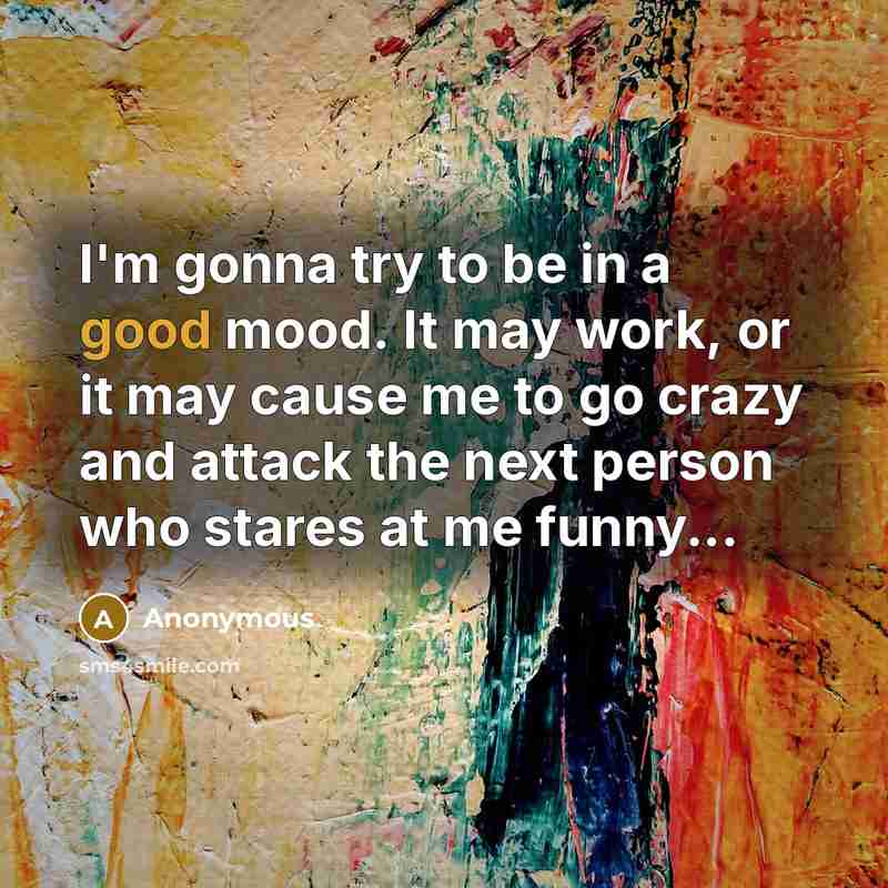 “I'm gonna try to be in a good mood. It…” quote by Anonymous