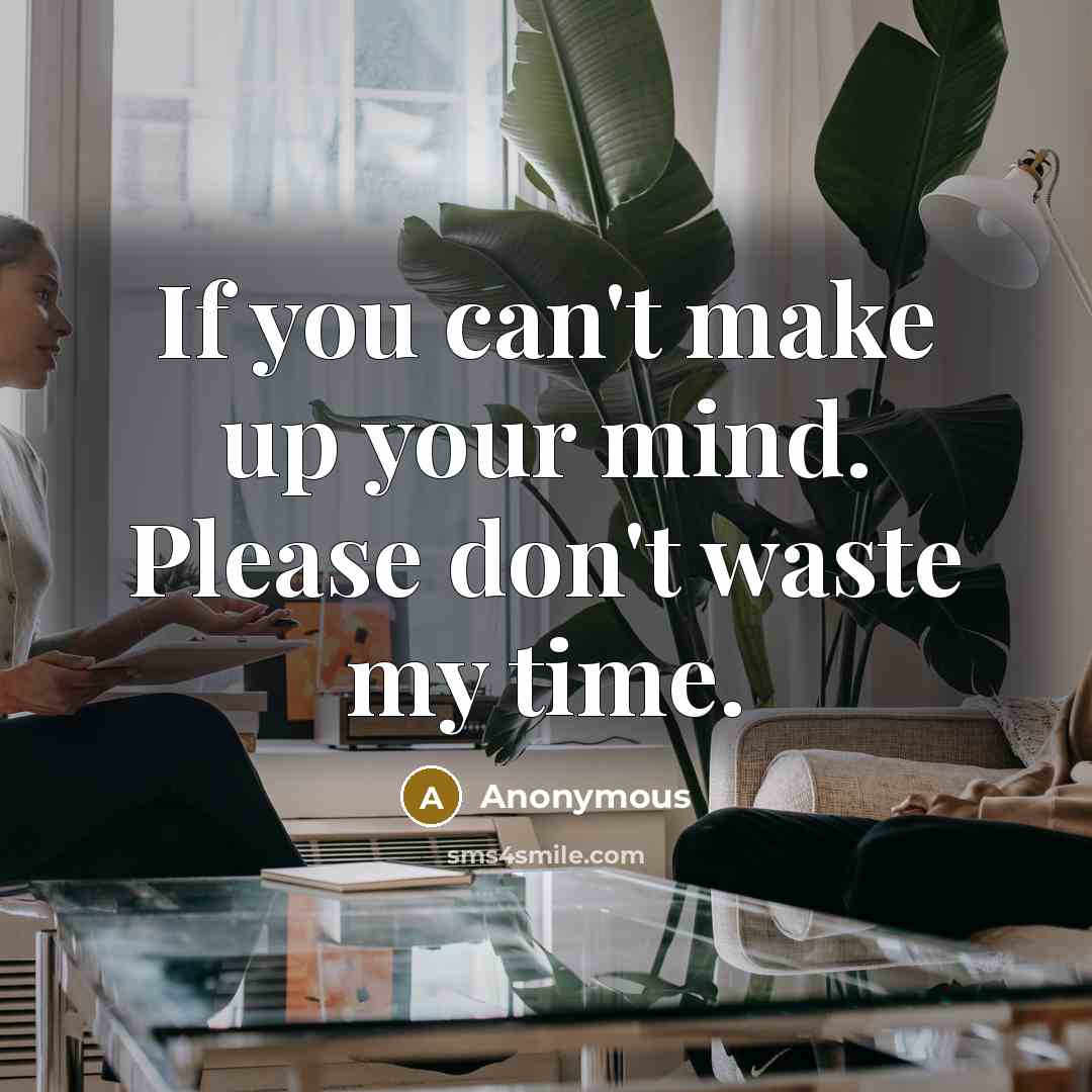 “If you can't make up your mind. Please don't waste…” quote by Anonymous