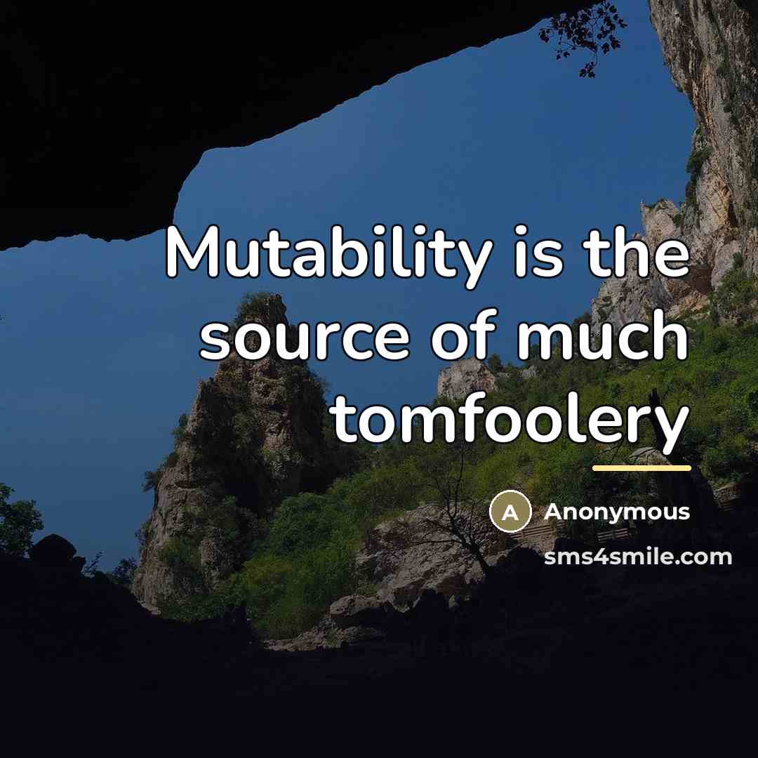 “Mutability is the source of much tomfoolery…” quote by Anonymous