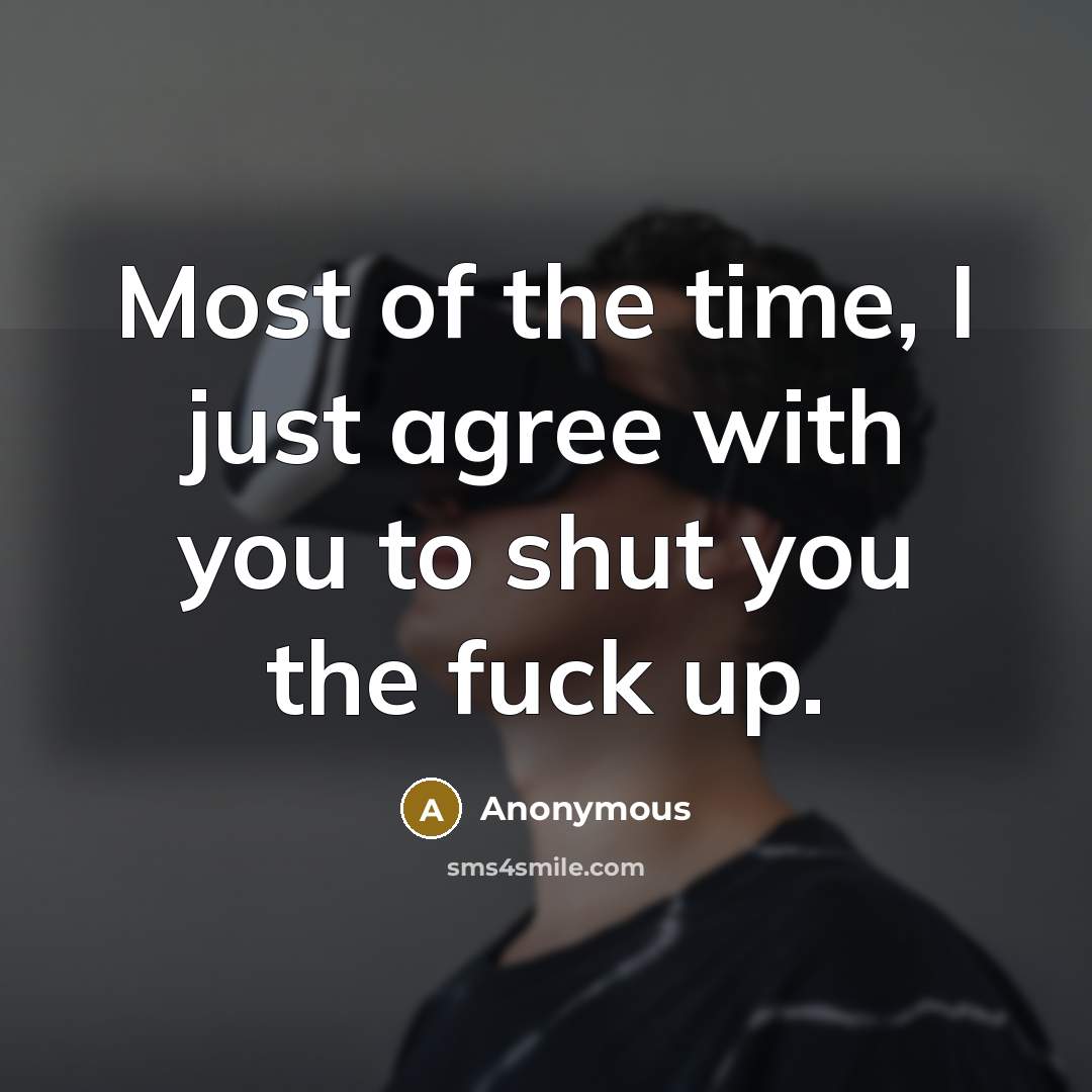 “Most of the time, I just agree with you to…” quote by Anonymous