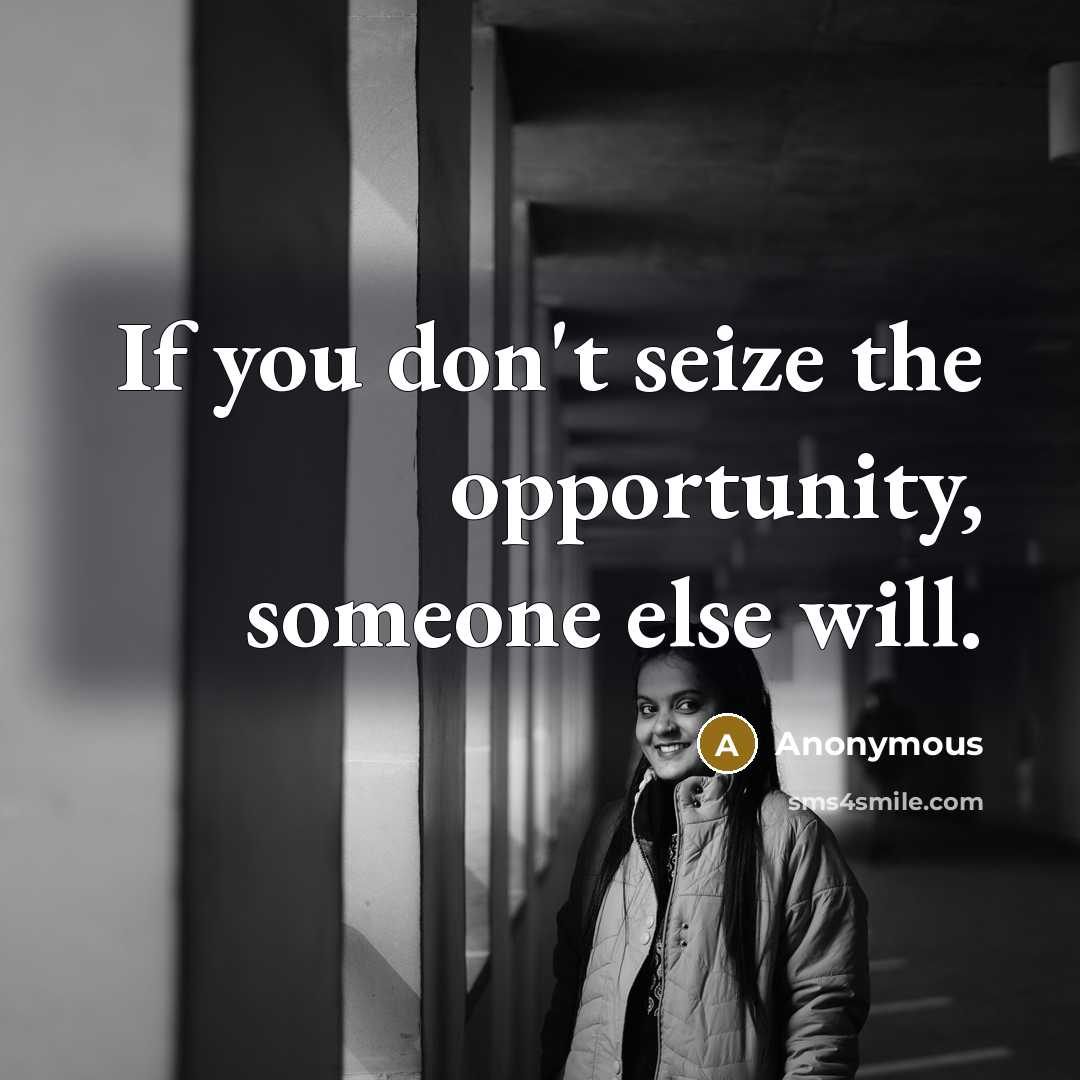 “If you don't seize the opportunity, someone else will.” quote by Anonymous