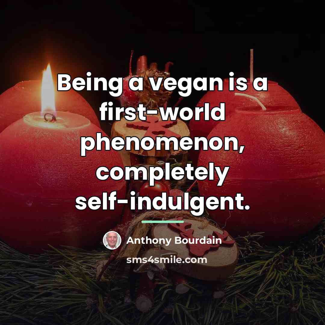 “Being a vegan is a first-world phenomenon, completely self-indulgent.…” quote by Anthony Bourdain