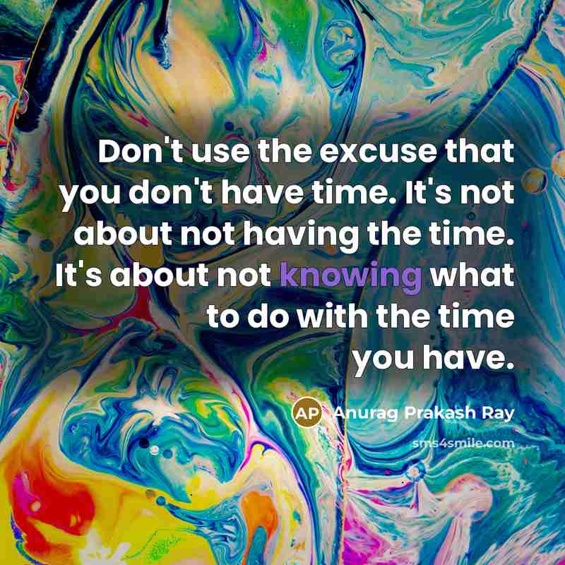 “Don't use the excuse that you don't have time. It's…” quote by Anurag Prakash Ray