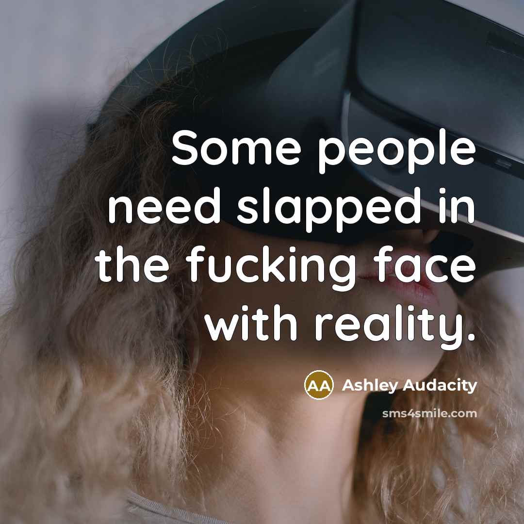“Some people need slapped in the fucking face with reality.…” quote by Ashley Audacity